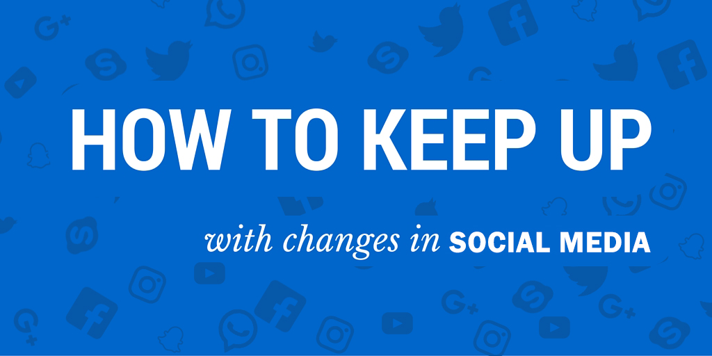 Keep Up With the Regular Changes in Social Media
