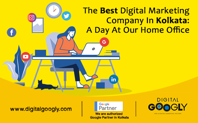 The Best Digital Marketing Company In Kolkata:  A Day At Our Home Office